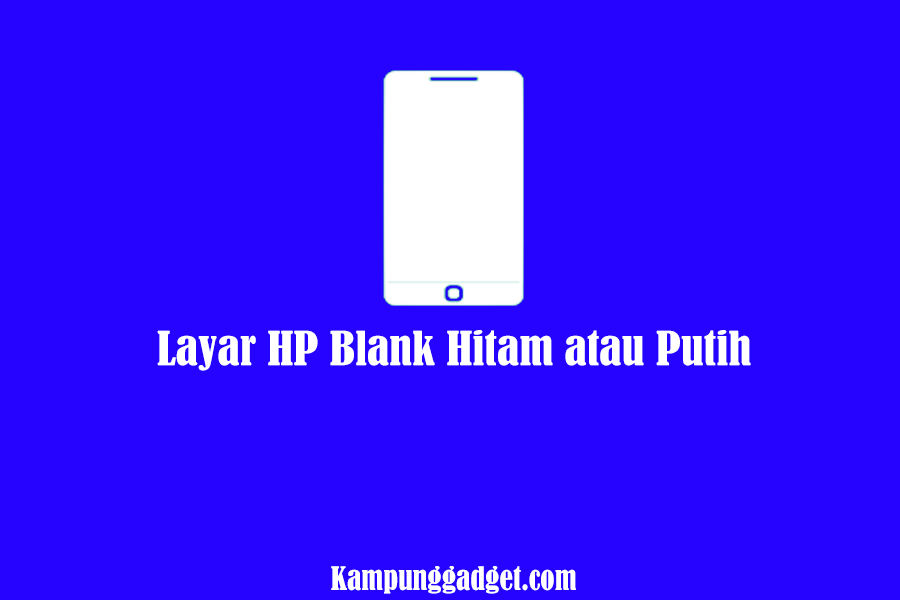 Layar HP Blank Hitam atau Putih