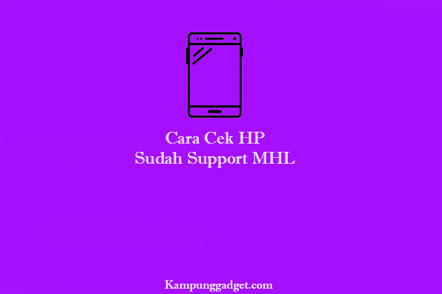 Cara Cek HP Sudah Support MHL