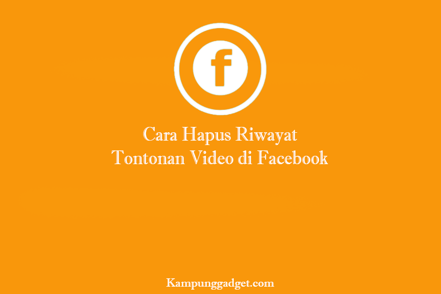 Cara Hapus Riwayat Tontonan Video di Facebook