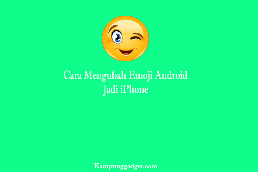 Cara Mengubah Emoji Android Jadi iPhone