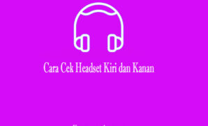 Cara Cek Headset Kiri dan Kanan