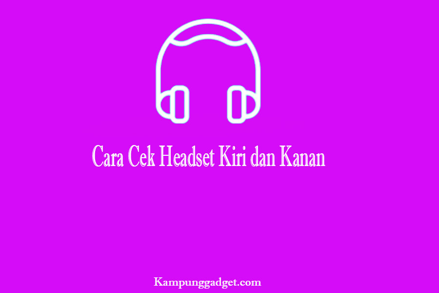 Cara Cek Headset Kiri dan Kanan