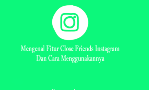 Mengenal Fitur Close Friends Instagram dan Cara Menggunakannya