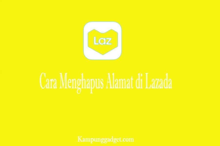 Cara Menubah dan Menghapus Alamat di Lazada Secara Lengkap