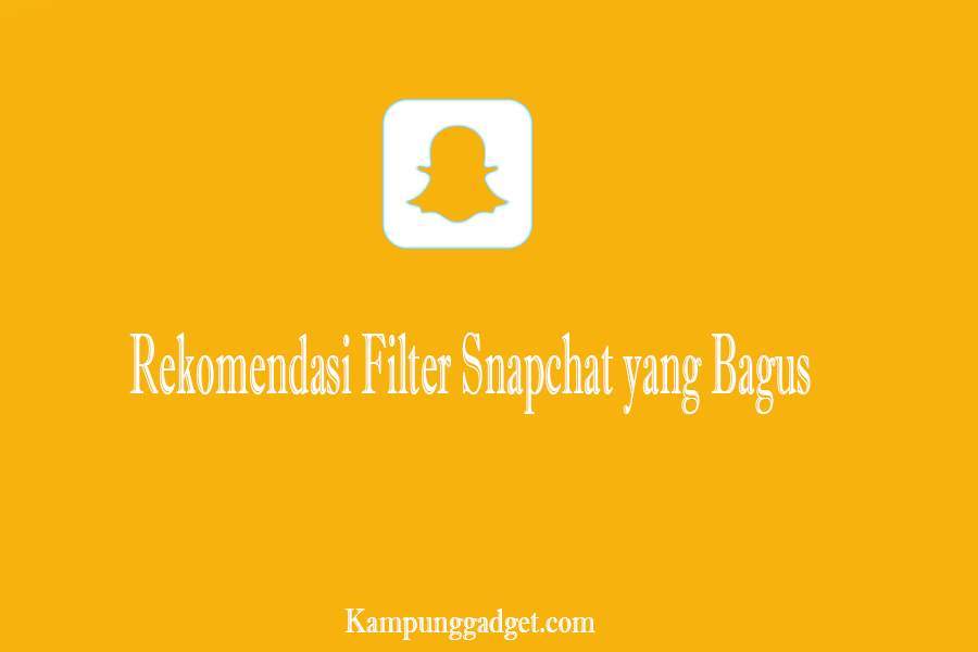 Rekomendasi Filter Snapchat yang Bagus