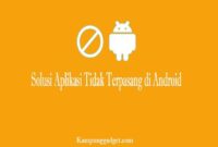 Solusi Aplikasi Tidak Terpasang di Android Solusi Aplikasi Tidak Terpasang di Android