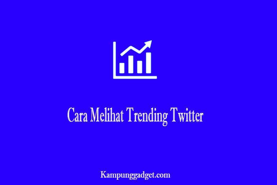 Cara Melihat Trending Twitter di Indonesia dan Negara Lain