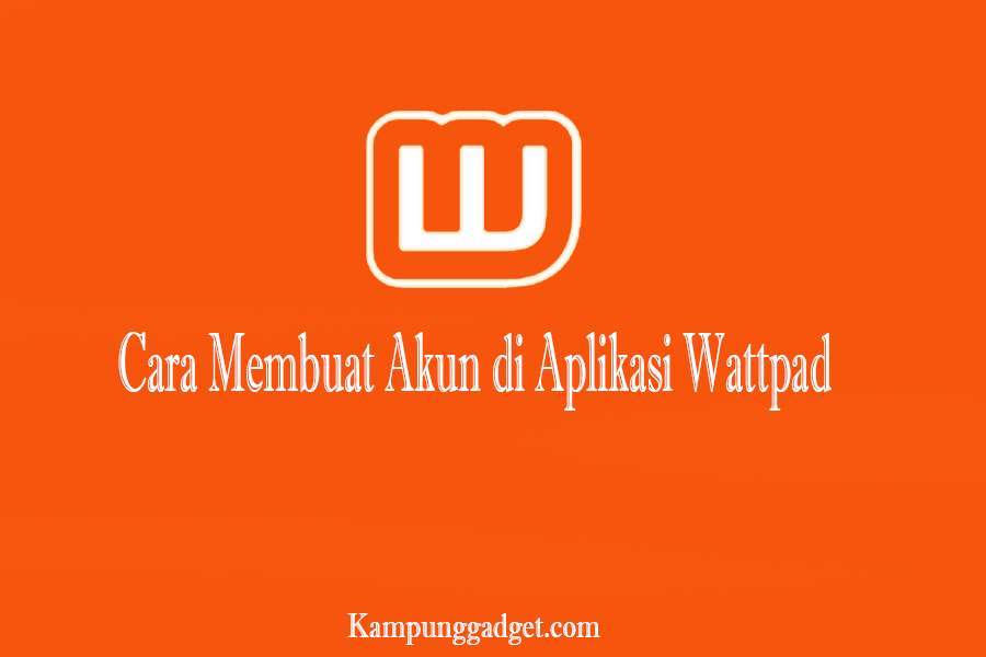 Cara Membuat Akun Baru di Aplikasi Wattpad