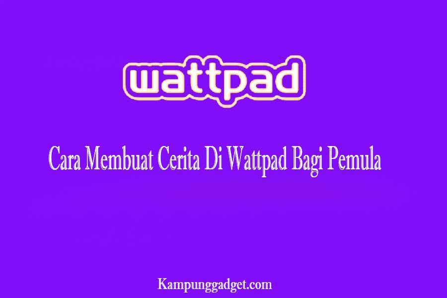 4 Cara Membuat Cerita Di Wattpad Agar Banyak Yang Baca [lengkap]