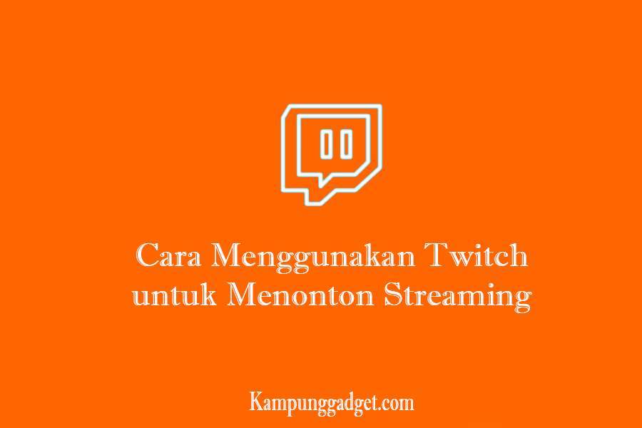 Cara Menggunakan Twitch untuk Menonton Streaming