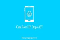 Cara Root HP Oppo A37