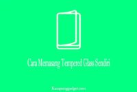 Cara Memasang Tempered Glass Sendiri Agar Tidak Bergelembung Cara Memasang Tempered Glass Sendiri