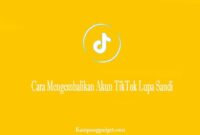 Cara Mengembalikan Akun TikTok Lupa Sandi Cara Mengembalikan Akun TikTok Lupa Sandi