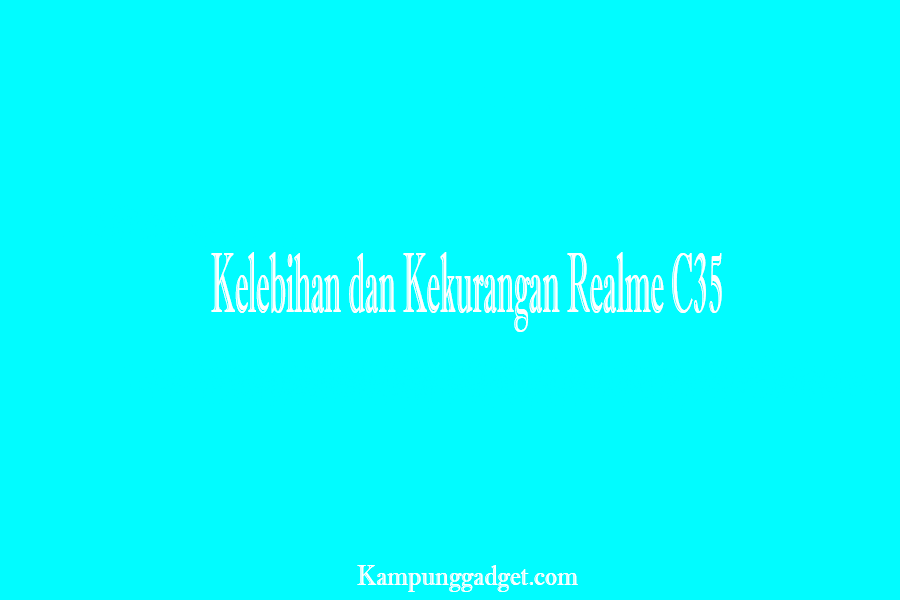 Kelebihan dan Kekurangan Realme C35