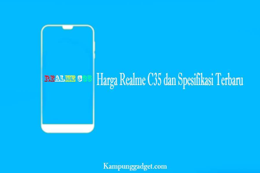 Realme C35 Harga dan Spesifikasi Terbaru Rasa Flagship