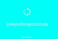 Cara Mengatasi Mobile Legends Stuck di Loading