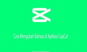 Cara Mengubah Bahasa di Aplikasi CapCut