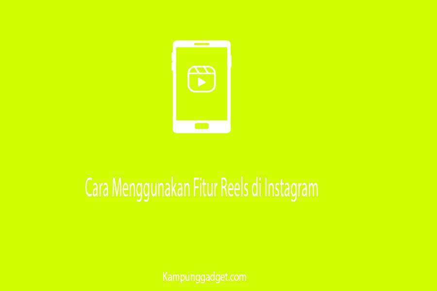 Mengenal dan Cara Menggunakan Fitur Reels di Instagram