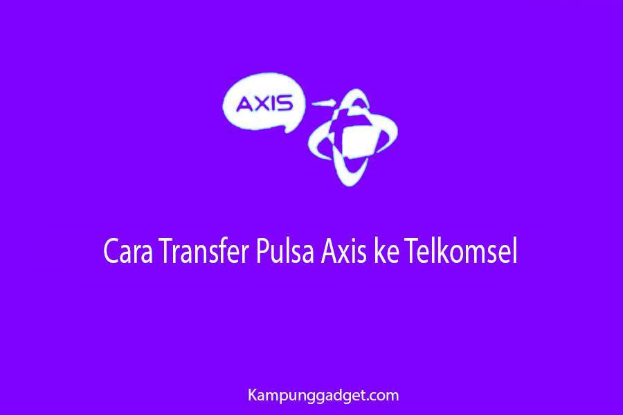 Cara Transfer Pulsa Axis ke Telkomsel Terbaru Tahun Ini