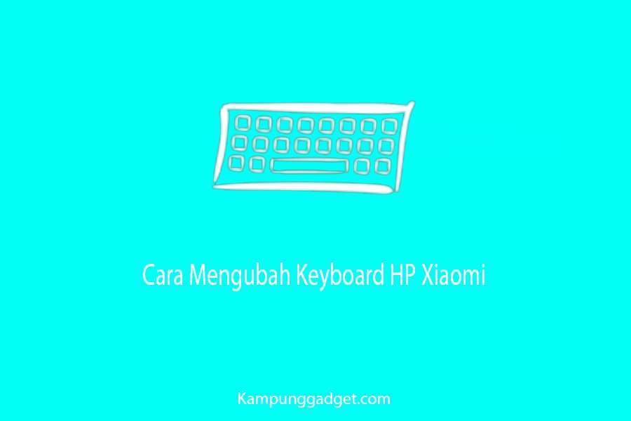 Cara Mengubah Keyboard HP Xiaomi