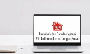 Penyebab dan Cara Mengatasi WiFi IndiHome Lemot Dengan Mudah