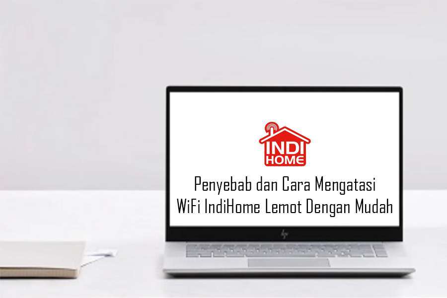 Penyebab dan Cara Mengatasi WiFi IndiHome Lemot Dengan Mudah