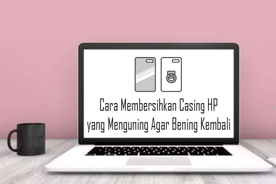 Cara Membersihkan Casing HP yang Menguning Agar Bening