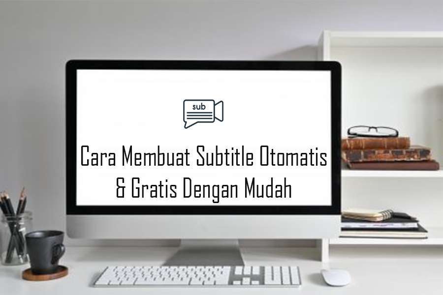 Cara Membuat Subtitle Otomatis dan Gratis Dengan Mudah