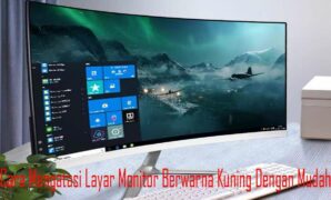 Cara Mengatasi Layar Monitor Berwarna Kuning Dengan Mudah