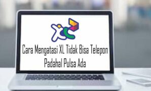 Cara Mengatasi XL Tidak Bisa Telepon Padahal Pulsa Ada