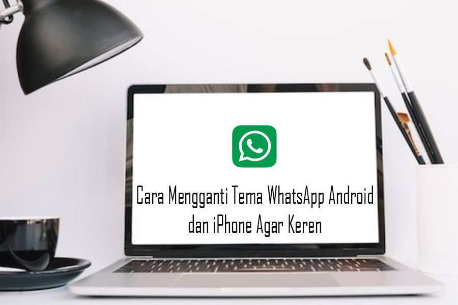 Cara Mengganti Tema WhatsApp Android dan iPhone Agar Keren