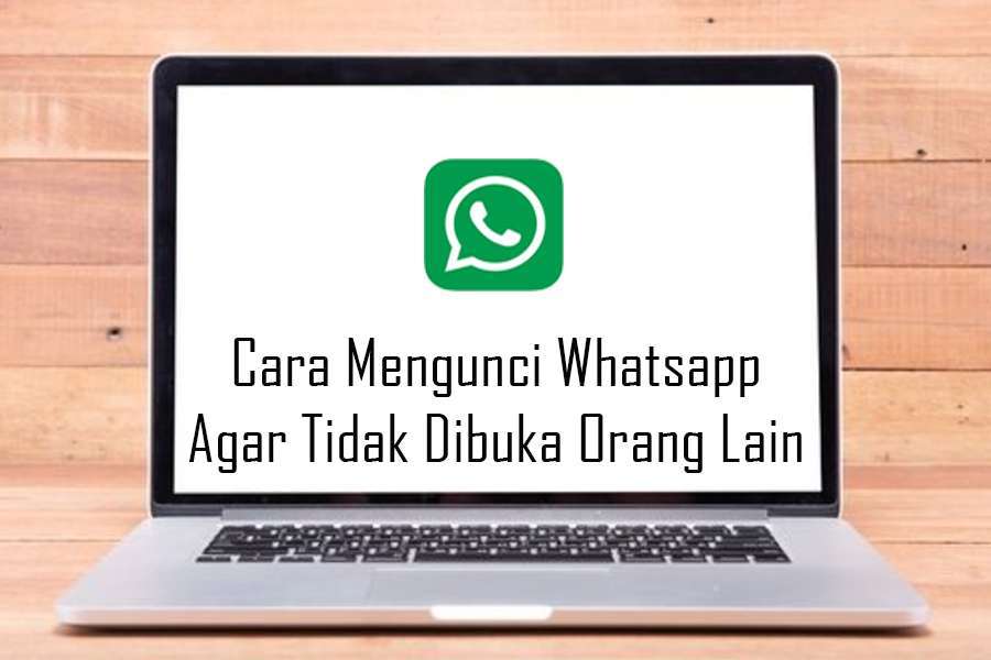 Cara Mengunci Whatsapp Agar Tidak Dibuka Orang Lain