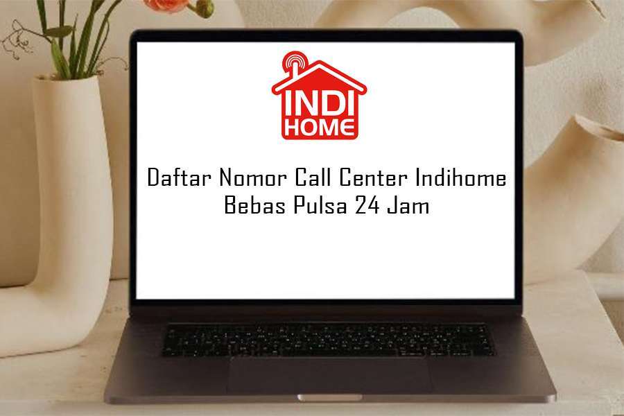 Daftar Nomor Call Center Indihome Bebas Pulsa 24 Jam