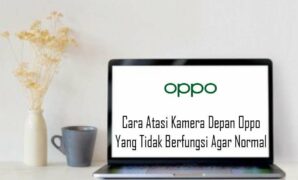 Cara Atasi Kamera Depan Oppo Tidak Berfungsi Agar Normal