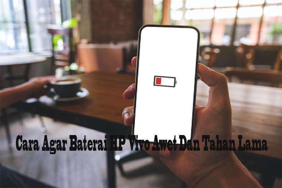 Cara Agar Baterai HP Vivo Awet Dan Tahan Lama