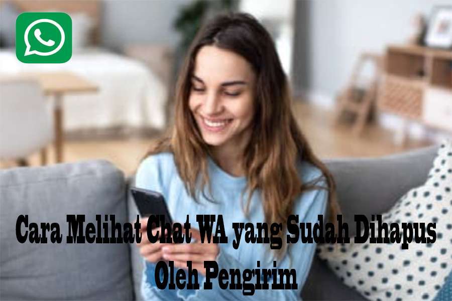 Cara Melihat Chat WA yang Sudah Dihapus Oleh Pengirim