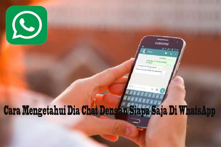 Cara Mengetahui Dia Chat Dengan Siapa Saja Di WhatsApp