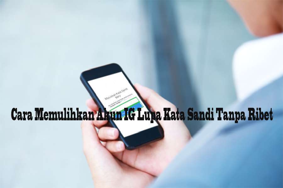 Cara Memulihkan Akun IG Lupa Kata Sandi Tanpa Ribet